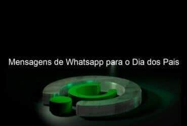 mensagens de whatsapp para o dia dos pais 1061830