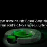 mesmo com nome na lista bruno viana nao podera estrear contra o nova iguacu entenda 1018862