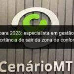 metas para 2023 especialista em gestao explica importancia de sair da zona de conforto e conseguir melhores resultados 1287257