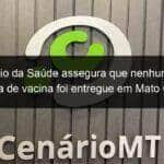 ministerio da saude assegura que nenhuma dose vencida de vacina foi entregue em mato grosso 1053209