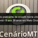 modelo praticante de crossfit morre vitima de covid 19 aos 39 anos em mato grosso 1025810