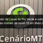 morador de lucas do rio verde e outras 26 pessoas morrem de covid 19 em mato grosso 1020550