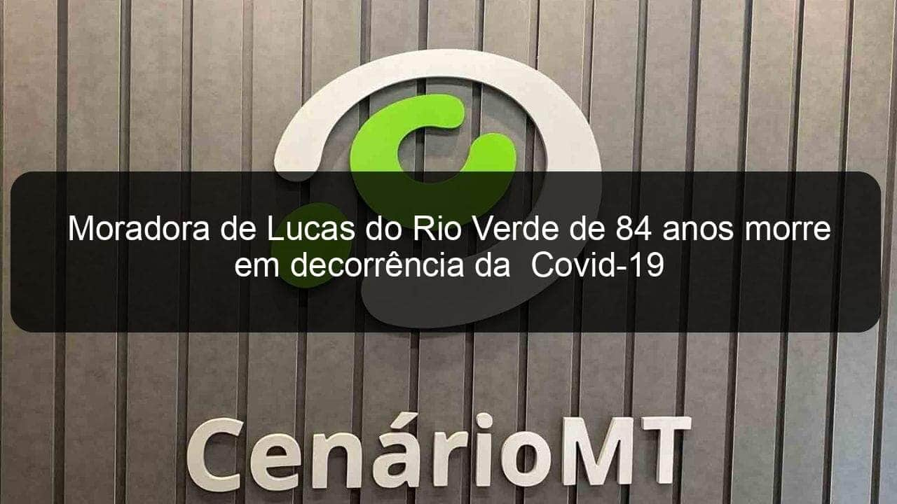 moradora de lucas do rio verde de 84 anos morre em decorrencia da covid 19 1039040