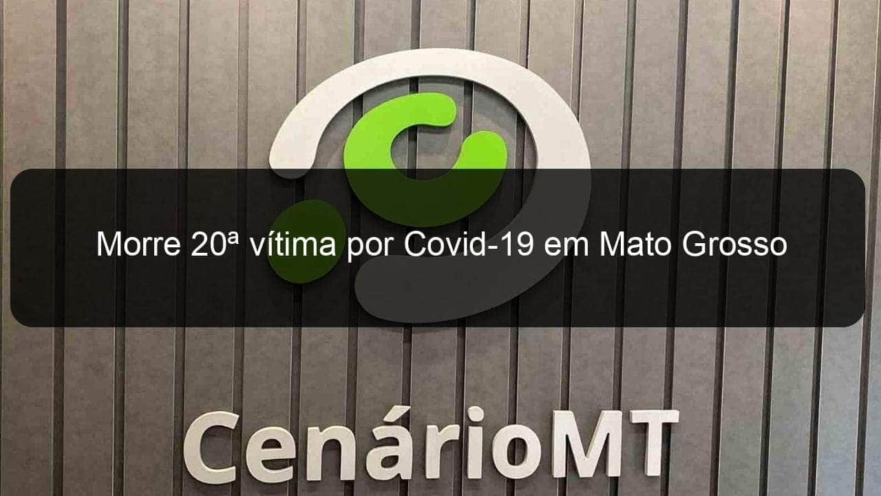 morre 20a vitima por covid 19 em mato grosso 913706