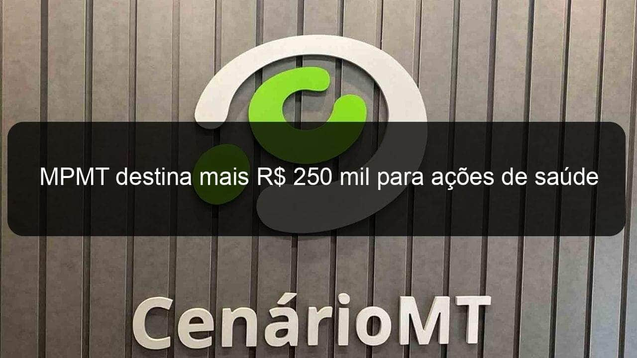 mpmt destina mais r 250 mil para acoes de saude 905380