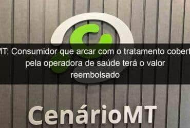 mt consumidor que arcar com o tratamento coberto pela operadora de saude tera o valor reembolsado 1163953