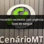 mt hemocentro necessita com urgencia de tres tipos de sangue 934532