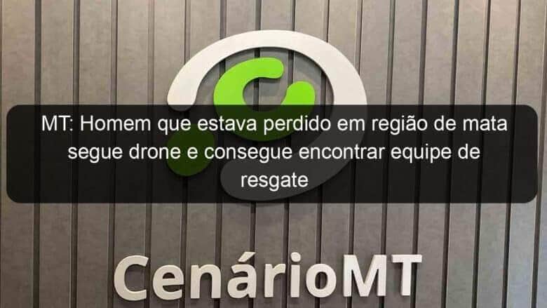 mt homem que estava perdido em regiao de mata segue drone e consegue encontrar equipe de resgate 1146113