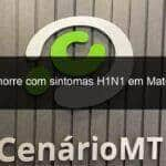 mulher morre com sintomas h1n1 em mato grosso 836978