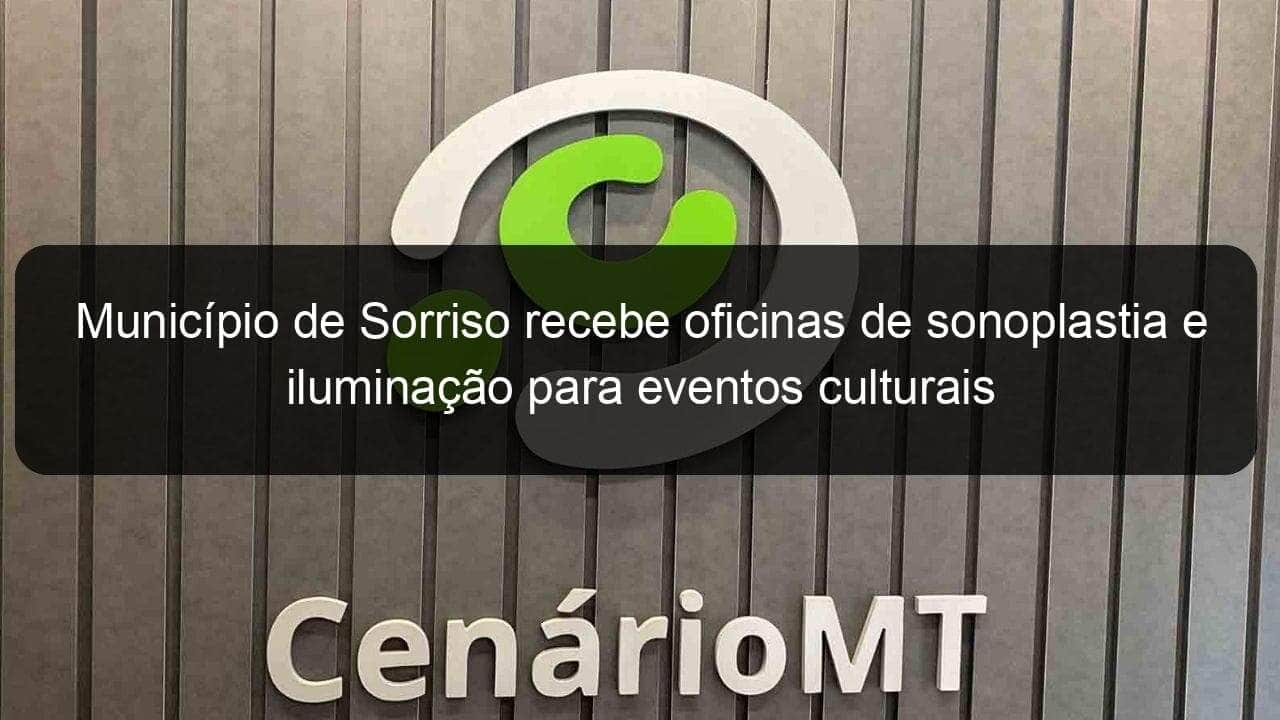 municipio de sorriso recebe oficinas de sonoplastia e iluminacao para eventos culturais 1014951