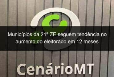 municipios da 21a ze seguem tendencia no aumento do eleitorado em 12 meses 1110181