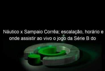 nautico x sampaio correa escalacao horario e onde assistir ao vivo o jogo da serie b do brasileiro nesta sexta 23 1201242