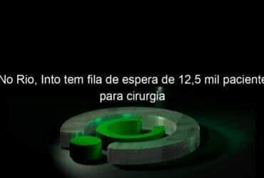 no rio into tem fila de espera de 125 mil pacientes para cirurgia 817237