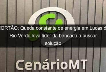 nortao queda constante de energia em lucas do rio verde leva lider da bancada a buscar solucao na energisa 976039