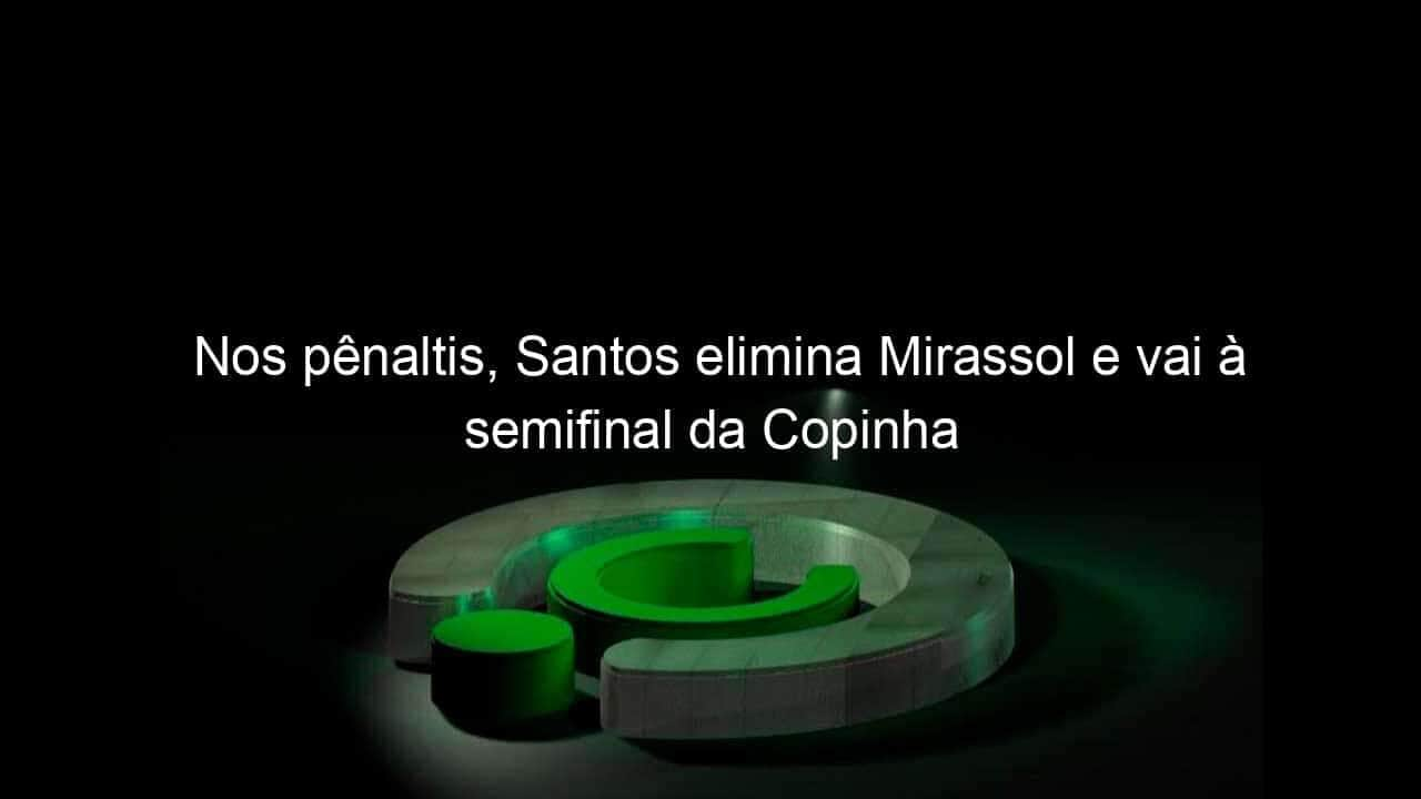 nos penaltis santos elimina mirassol e vai a semifinal da copinha 1104433