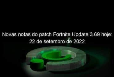 novas notas do patch fortnite update 3 69 hoje 22 de setembro de 2022 1201655