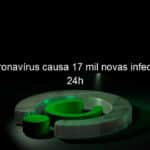 novo coronavirus causa 17 mil novas infeccoes em 24h 1125495