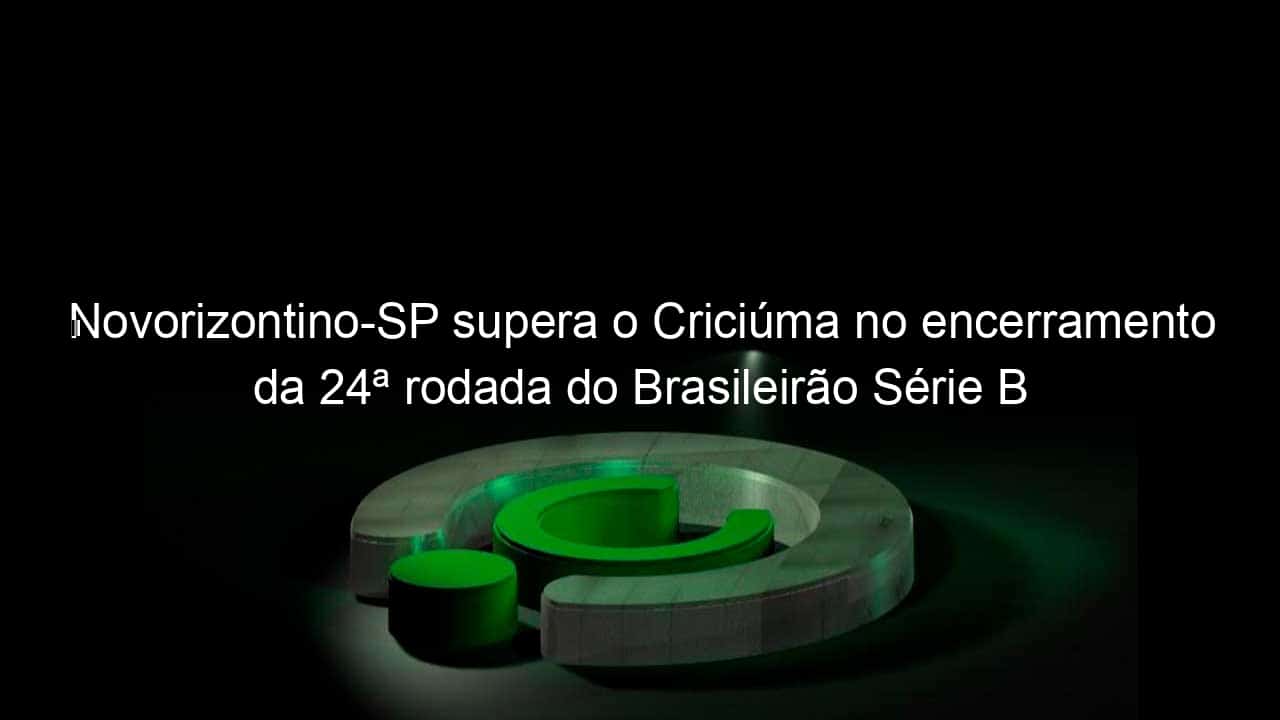 novorizontino sp supera o criciuma no encerramento da 24a rodada do brasileirao serie b 1172452