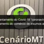o enfrentamento do covid 19 coronavirus e o funcionamento do comercio de insumos agricolas e pecuarios no estado de mato grosso 903616