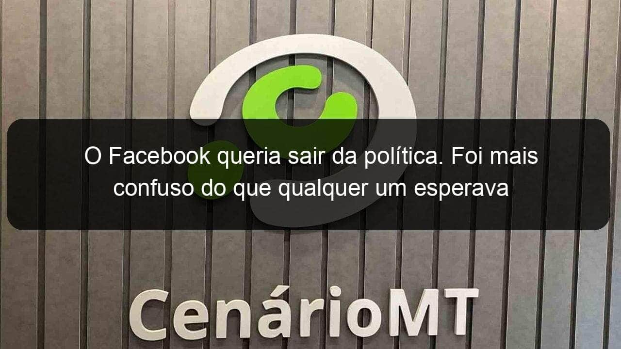 o facebook queria sair da politica foi mais confuso do que qualquer um esperava 1301189