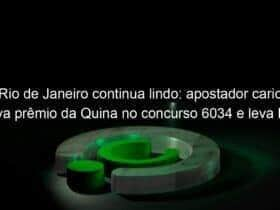 o rio de janeiro continua lindo apostador carioca leva premio da quina no concurso 6034 e leva r 51 milhoes confira 1283633