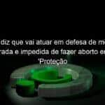 oab diz que vai atuar em defesa de menina estuprada e impedida de fazer aborto em sc protecao integral 1145743