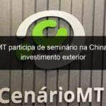 oab mt participa de seminario na china sobre investimento exterior 857303