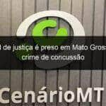 oficial de justica e preso em mato grosso por crime de concussao 834983