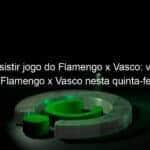 onde assistir jogo do flamengo x vasco veja onde assistir flamengo x vasco nesta quinta feira pelo brasileiro sub 20 843440