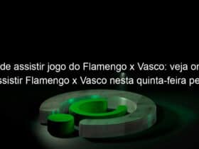 onde assistir jogo do flamengo x vasco veja onde assistir flamengo x vasco nesta quinta feira pelo brasileiro sub 20 843440