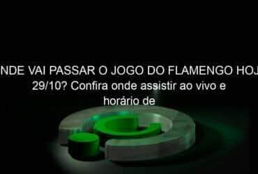 onde vai passar o jogo do flamengo hoje 29 10 confira onde assistir ao vivo e horario de flamengo x athletico 1233510