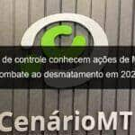 orgaos de controle conhecem acoes de mt para combate ao desmatamento em 2020 890834