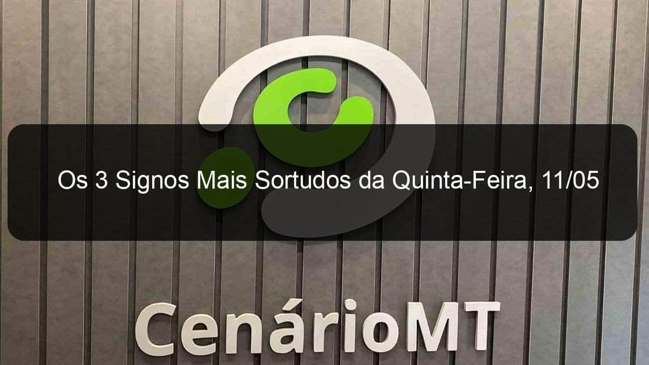 os 3 signos mais sortudos da quinta feira 11 05 1363196