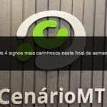os 4 signos mais carinhosos neste final de semana 1367586