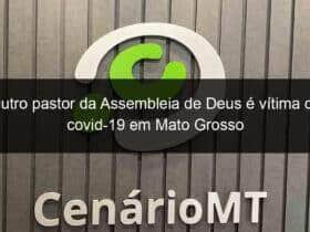 outro pastor da assembleia de deus e vitima da covid 19 em mato grosso 948637