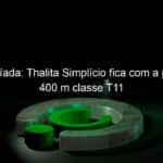 paralimpiada thalita simplicio fica com a prata nos 400 m classe t11 1068734