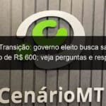 pec da transicao governo eleito busca saida para auxilio de r 600 veja perguntas e respostas 1244656