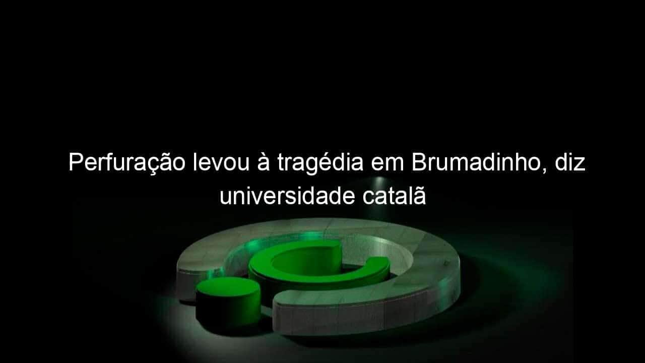 perfuracao levou a tragedia em brumadinho diz universidade catala 1077149