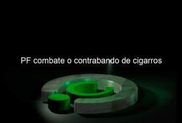 pf combate o contrabando de cigarros 1134348