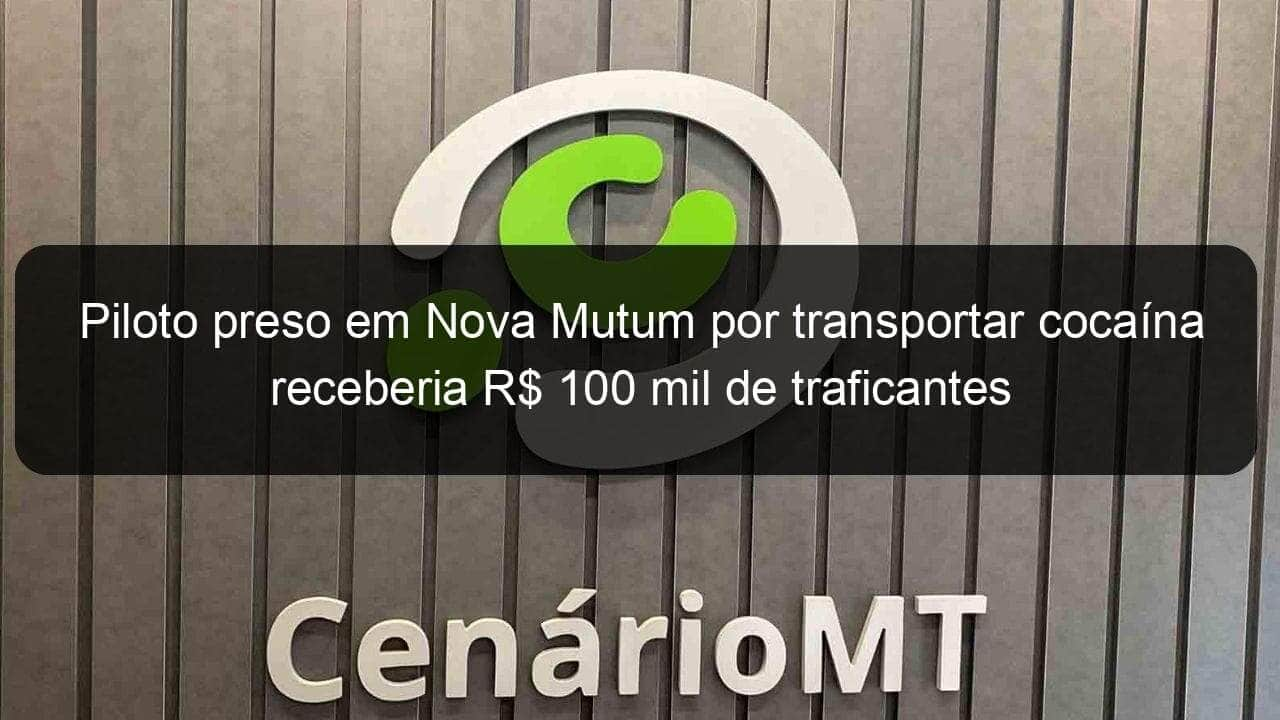 piloto preso em nova mutum por transportar cocaina receberia r 100 mil de traficantes 918696