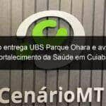 pinheiro entrega ubs parque ohara e avanca no fortalecimento da saude em cuiaba 924871