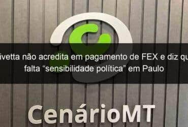 pivetta nao acredita em pagamento de fex e diz que falta sensibilidade politica em paulo guedes 854219