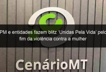 pm e entidades fazem blitz unidas pela vida pelo fim da violencia contra a mulher 953345