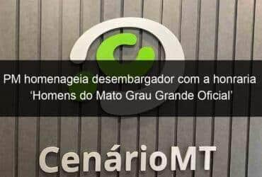 pm homenageia desembargador com a honraria homens do mato grau grande oficial 1120933