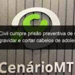 policia civil cumpre prisao preventiva de suspeito de engravidar e cortar cabelos de adolescente de 13 anos em mt 1292050