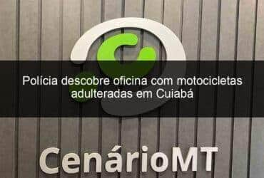 policia descobre oficina com motocicletas adulteradas em cuiaba 1041401