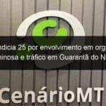 policia indicia 25 por envolvimento em organizacao criminosa e trafico em guaranta do norte 1144673