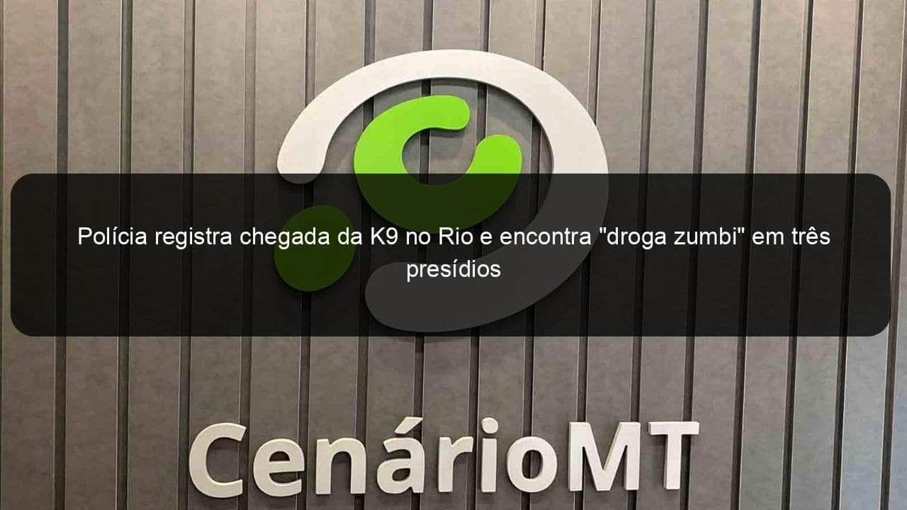 policia registra chegada da k9 no rio e encontra droga zumbi em tres presidios 1364945