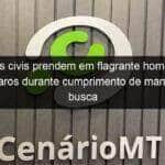 policiais civis prendem em flagrante homem que fez disparos durante cumprimento de mandado de busca 942183