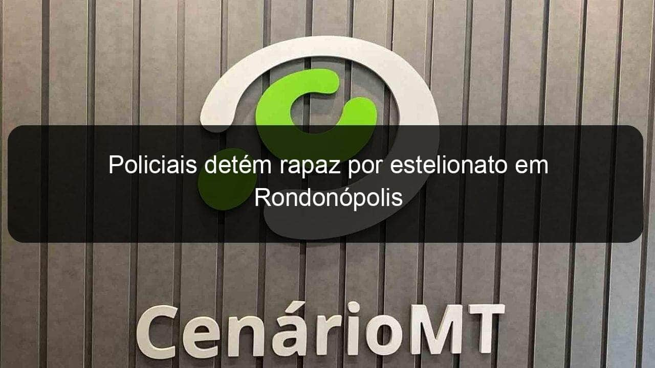 policiais detem rapaz por estelionato em rondonopolis 1034610